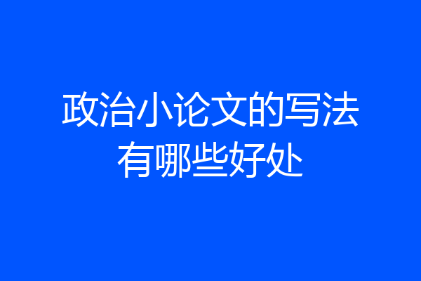 政治小论文的写法有哪些好处