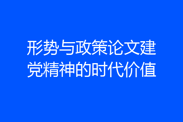 形势与政策论文建党精神的时代价值