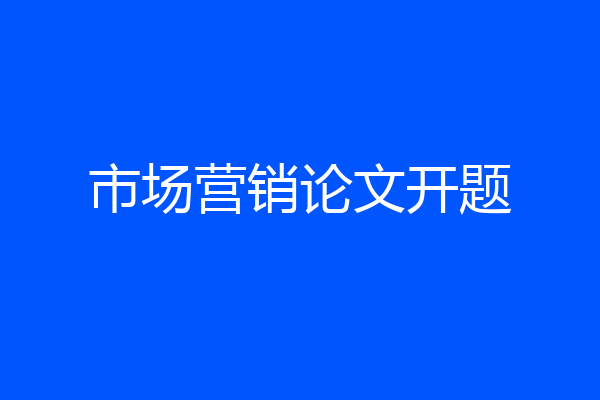 市场营销论文开题