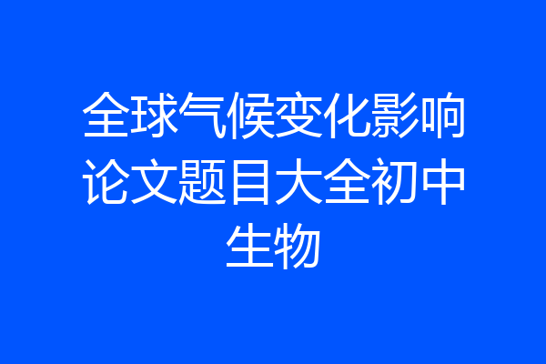 全球气候变化影响论文题目大全初中生物
