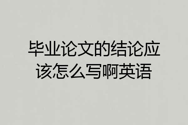 毕业论文的结论应该怎么写啊英语