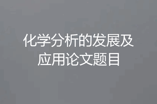 化学分析的发展及应用论文题目
