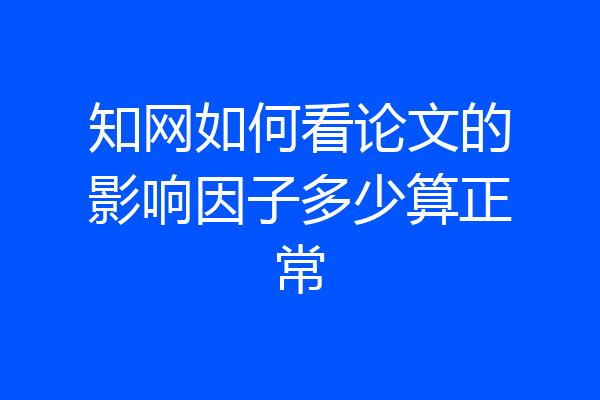 知网如何看论文的影响因子多少算正常