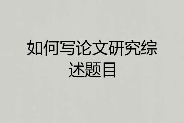 如何写论文研究综述题目