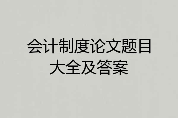会计制度论文题目大全及答案