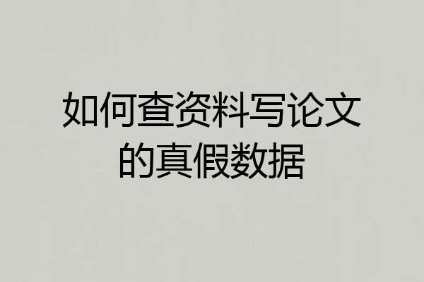 如何查资料写论文的真假数据