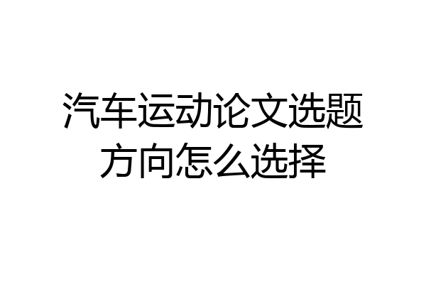 汽车运动论文选题方向怎么选择