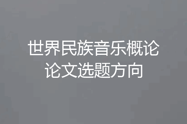 世界民族音乐概论论文选题方向