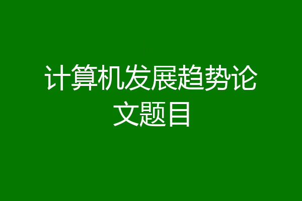计算机发展趋势论文题目