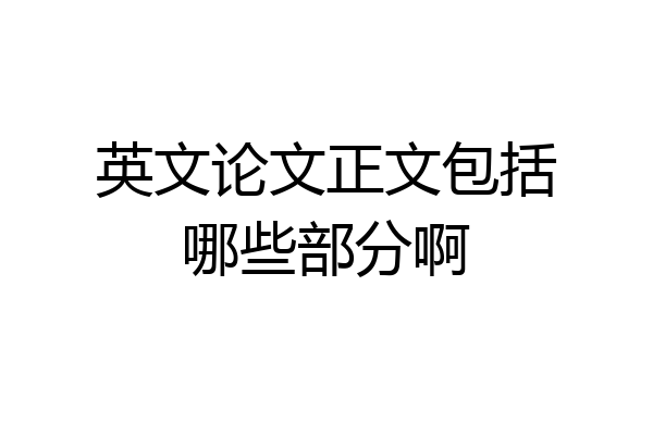 英文论文正文包括哪些部分啊