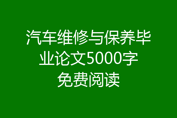 汽车维修与保养毕业论文5000字免费阅读