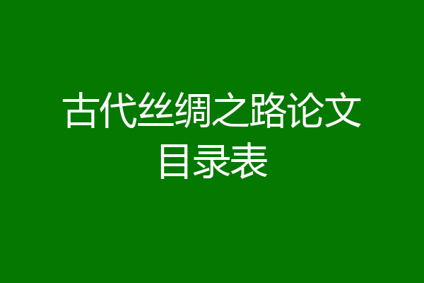 古代丝绸之路论文目录表