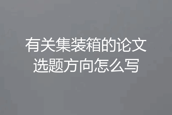 有关集装箱的论文选题方向怎么写