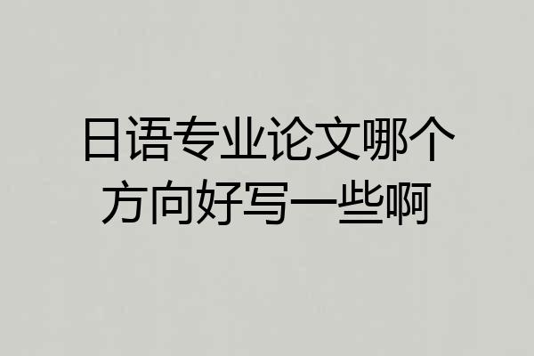 日语专业论文哪个方向好写一些啊