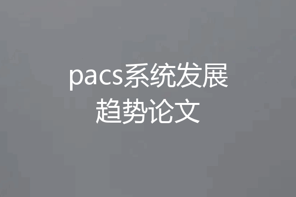 pacs系统发展趋势论文