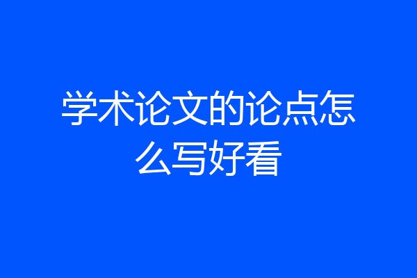 学术论文的论点怎么写好看