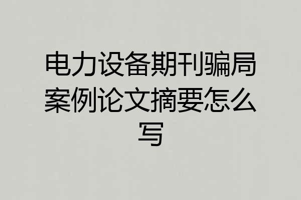 电力设备期刊骗局案例论文摘要怎么写
