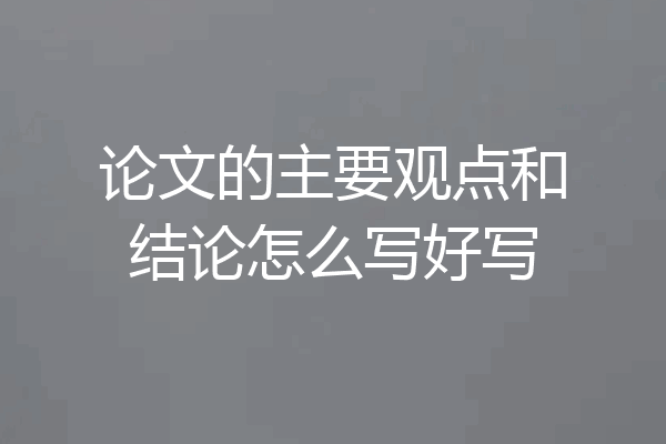 论文的主要观点和结论怎么写好写