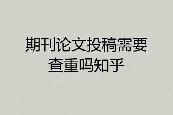期刊论文投稿需要查重吗知乎