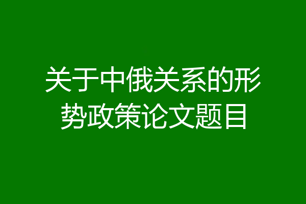 关于中俄关系的形势政策论文题目
