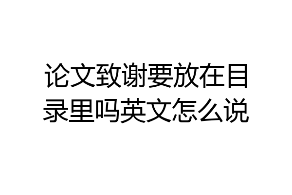 论文致谢要放在目录里吗英文怎么说