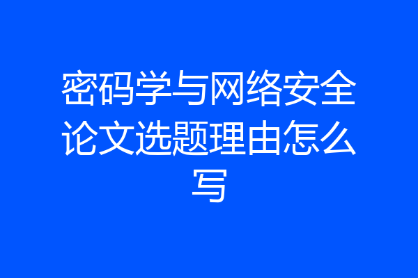 密码学与网络安全论文选题理由怎么写