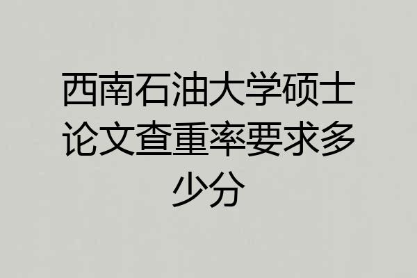 西南石油大学硕士论文查重率要求多少分