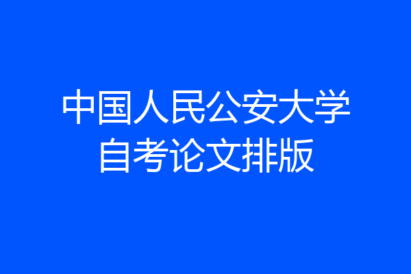 中国人民公安大学自考论文排版