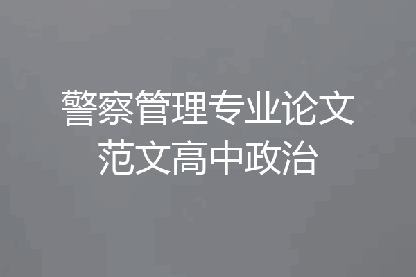 警察管理专业论文范文高中政治