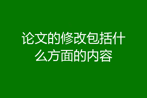论文的修改包括什么方面的内容