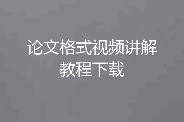 论文格式视频讲解教程下载