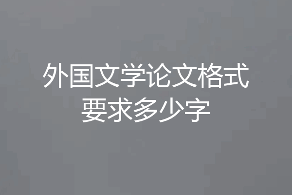 外国文学论文格式要求多少字