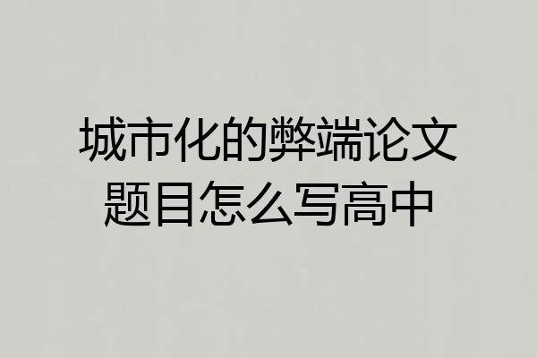 城市化的弊端论文题目怎么写高中