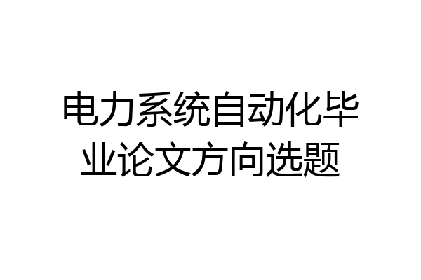 电力系统自动化毕业论文方向选题