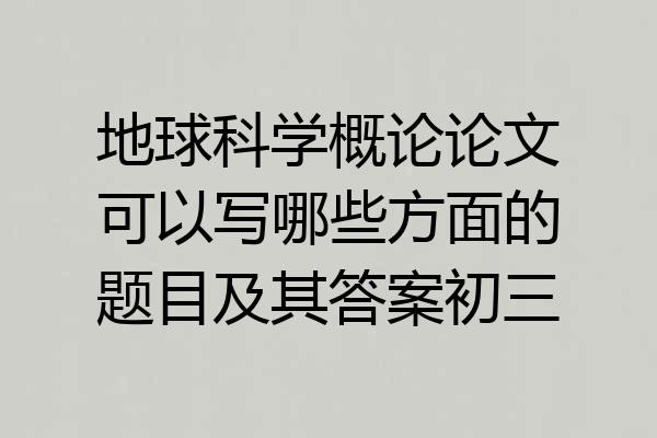 地球科学概论论文可以写哪些方面的题目及其答案初三