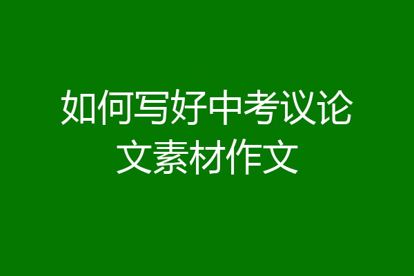 如何写好中考议论文素材作文