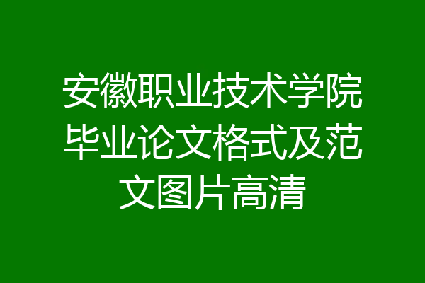 安徽职业技术学院毕业论文格式及范文图片高清