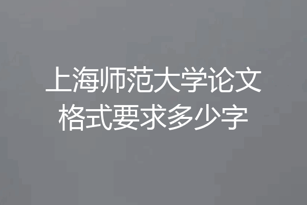 上海师范大学论文格式要求多少字