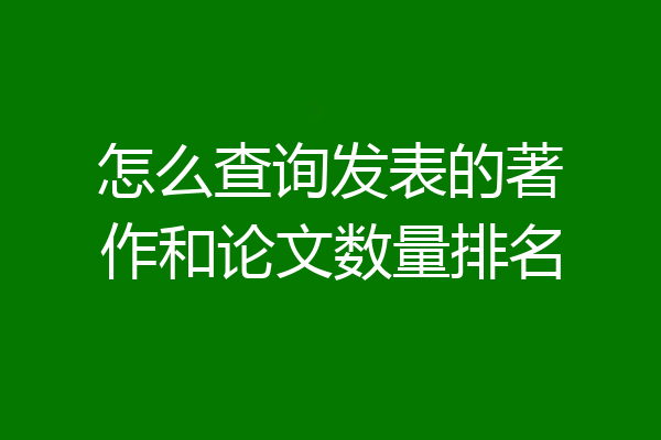怎么查询发表的著作和论文数量排名