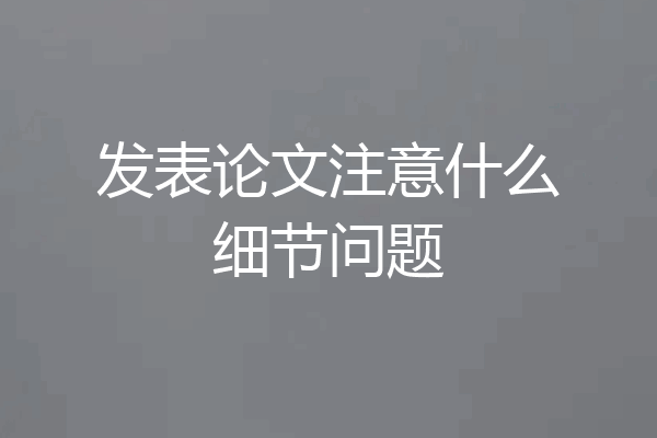 发表论文注意什么细节问题