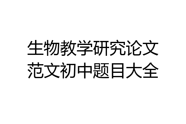 生物教学研究论文范文初中题目大全
