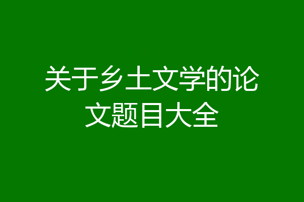关于乡土文学的论文题目大全
