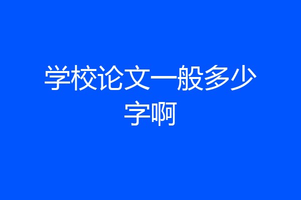 学校论文一般多少字啊