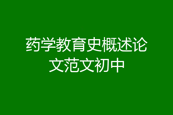 药学教育史概述论文范文初中