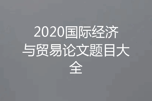 2020国际经济与贸易论文题目大全