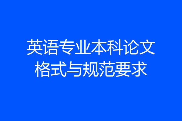英语专业本科论文格式与规范要求