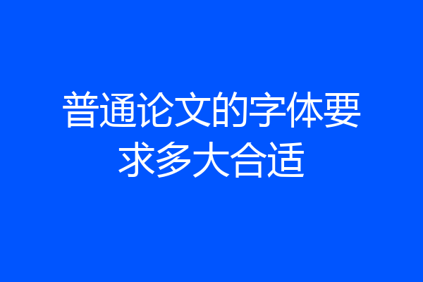 普通论文的字体要求多大合适