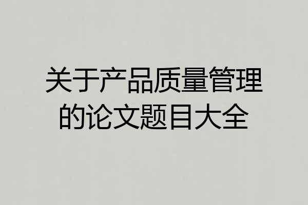 关于产品质量管理的论文题目大全