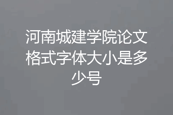 河南城建学院论文格式字体大小是多少号