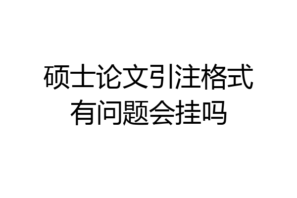 硕士论文引注格式有问题会挂吗